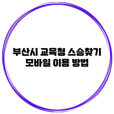 부산시 교육청 스승찾기 모바일 이용 방법
