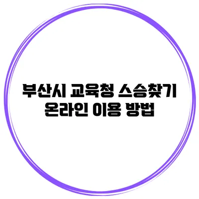 부산시 교육청 스승찾기 온라인 이용 방법