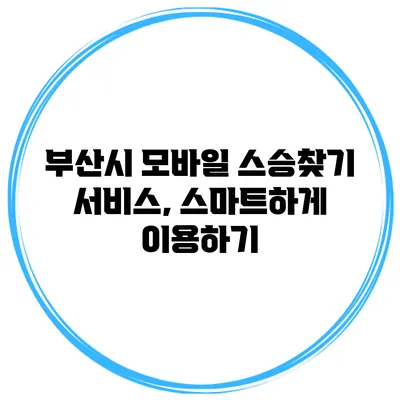 부산시 모바일 스승찾기 서비스, 스마트하게 이용하기