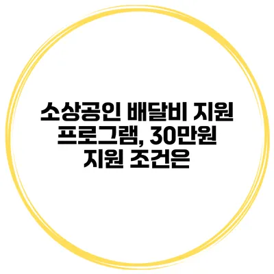 소상공인 배달비 지원 프로그램, 30만원 지원 조건은?