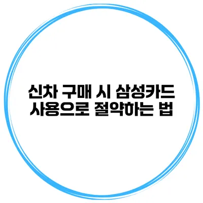 신차 구매 시 삼성카드 사용으로 절약하는 법