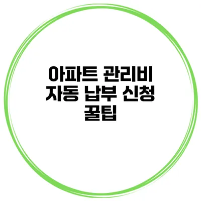 아파트 관리비 자동 납부 신청 꿀팁