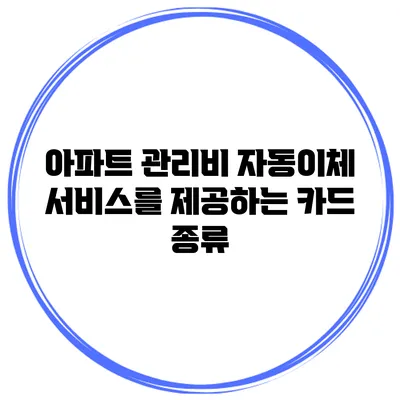 아파트 관리비 자동이체 서비스를 제공하는 카드 종류