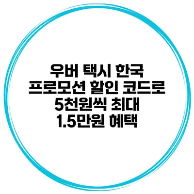 우버 택시 한국 프로모션 할인 코드로 5천원씩 최대 1.5만원 혜택