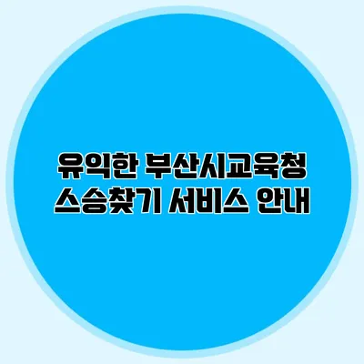 유익한 부산시교육청 스승찾기 서비스 안내