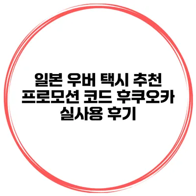 일본 우버 택시 추천 프로모션 코드 후쿠오카 실사용 후기