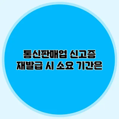통신판매업 신고증 재발급 시 소요 기간은?
