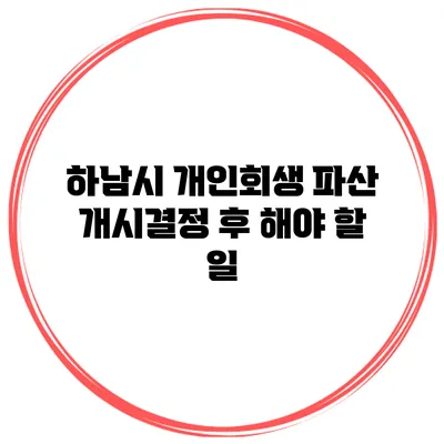 하남시 개인회생 파산 개시결정 후 해야 할 일