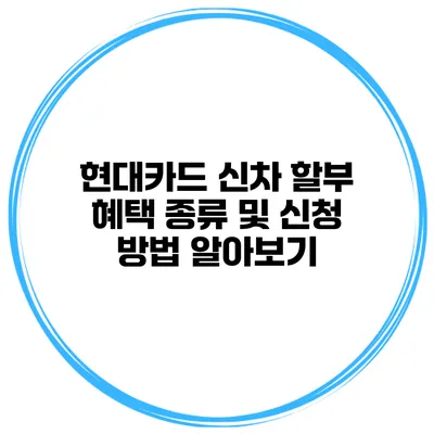 현대카드 신차 할부 혜택 종류 및 신청 방법 알아보기