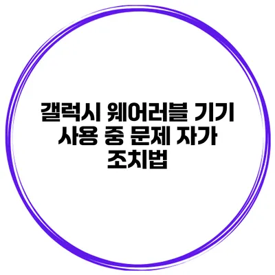 갤럭시 웨어러블 기기 사용 중 문제 자가 조치법