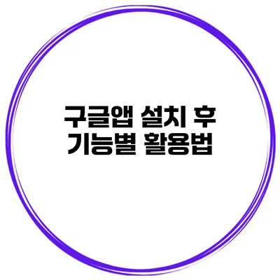 구글앱 설치 후 기능별 활용법