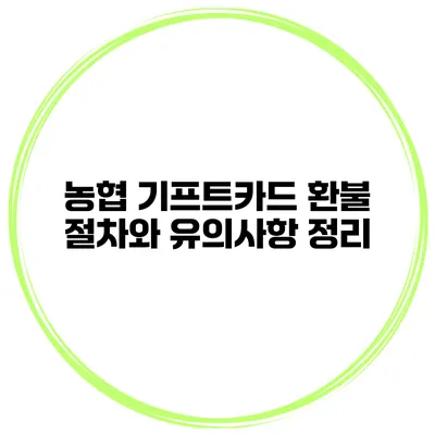 농협 기프트카드 환불 절차와 유의사항 정리