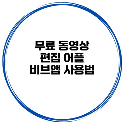 무료 동영상 편집 어플 비브앱 사용법