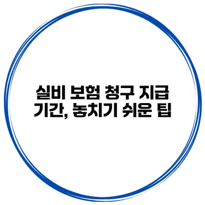 실비 보험 청구 지급 기간, 놓치기 쉬운 팁