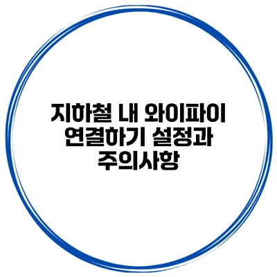 지하철 내 와이파이 연결하기 설정과 주의사항