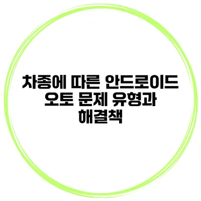 차종에 따른 안드로이드 오토 문제 유형과 해결책