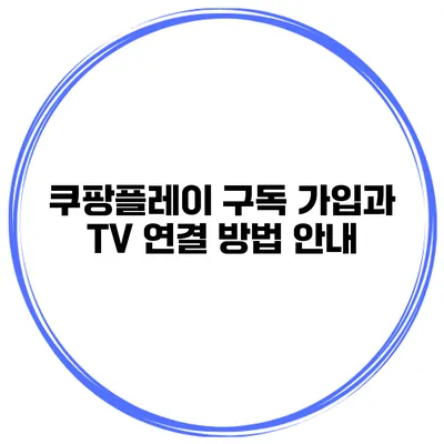 쿠팡플레이 구독 가입과 TV 연결 방법 안내