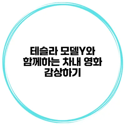 테슬라 모델Y와 함께하는 차내 영화 감상하기