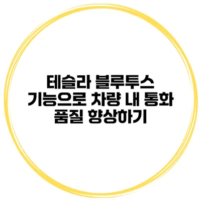 테슬라 블루투스 기능으로 차량 내 통화 품질 향상하기